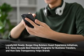 Loyalty360 Reads: Burger King Bolsters Guest Experience Initiatives, U.S. News Reveals Best Rewards Programs for Business Travelers, and How Data Transparency Helps Brands 