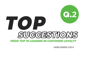 Top Suggestions From Top Ten Leaders in Customer Loyalty: Video 2 of 6