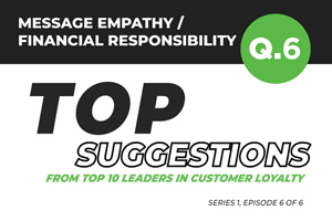 Loyalty360 | Top Suggestions From Top Ten Leaders in Customer Loyalty: Series 1, Question 6