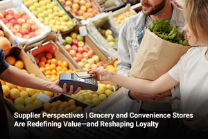 Supplier Perspectives | Grocery and Convenience Stores Are Redefining Value—and Reshaping Loyalty 