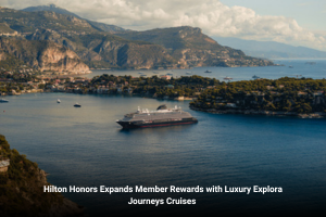 Hilton Honors Expands Member Rewards with Luxury Explora Journeys Cruises 