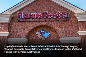 Loyalty360 Reads: Harris Teeter Offers 4X Fuel Points Through August, Walmart Ramps Up Drone Deliveries, and Brands Respond to Gen Z’s Digital Fatigue with In-Person Activations 