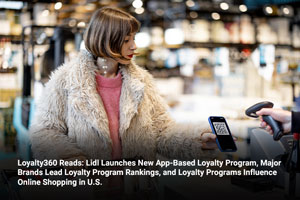 Loyalty360 Reads: Lidl Launches New App-Based Loyalty Program, Major Brands Lead Loyalty Program Rankings, and Loyalty Programs Influence Online Shopping in U.S. 
