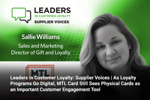 Leaders in Customer Loyalty: Supplier Voices | As Loyalty Programs Go Digital, MTL Card Still Sees Physical Cards as an Important Customer Engagement Tool 
