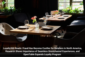 Loyalty360 Reads: Fraud Has Become Costlier for Retailers in North America, Research Shows Importance of Seamless Omnichannel Experiences, and OpenTable Expands Loyalty Program 