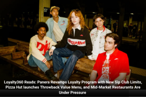 Loyalty360 Reads: Panera Revamps Loyalty Program with New Sip Club Limits, Pizza Hut launches Throwback Value Menu, and Mid-Market Restaurants Are Under Pressure 