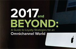 2017 and Beyond: A Guide to Loyalty Strategies for an Omnichannel World