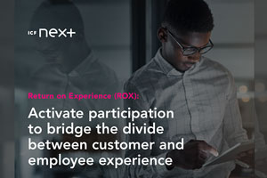 Return on Experience (ROX): Activate Participation to Bridge the Divide Between Customer and Employee Experience