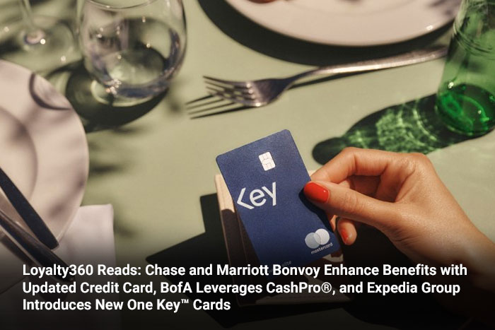 Loyalty360 Reads: Chase and Marriott Bonvoy Enhance Benefits with Updated Credit Card, BofA Leverages CashPro®, and Expedia Group Introduces New One Key™ Cards 