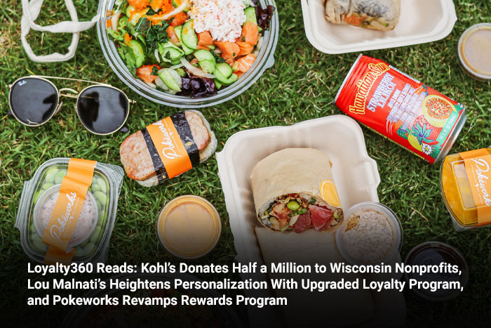 Loyalty360 Reads: Kohl’s Donates Half a Million to Wisconsin Nonprofits, Lou Malnati’s Heightens Personalization With Upgraded Loyalty Program, and Pokeworks Revamps Rewards Program