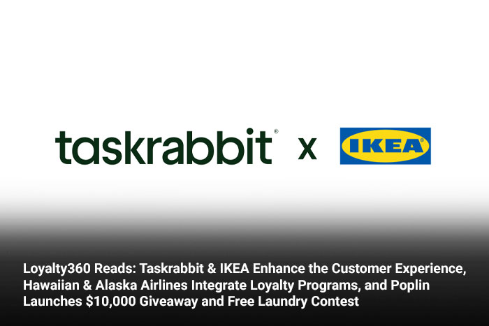 Loyalty360 Reads: Taskrabbit & IKEA Enhance the Customer Experience, Hawaiian & Alaska Airlines Integrate Loyalty Programs, and Poplin Launches $10,000 Giveaway and Free Laundry Contest