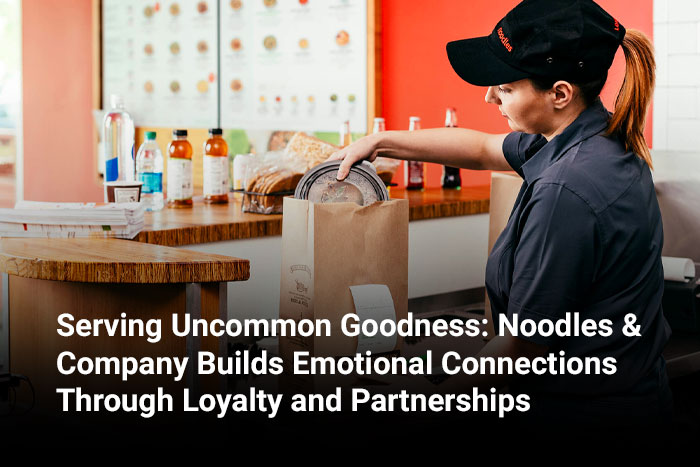 Serving Uncommon Goodness: Noodles & Company Builds Emotional Connections Through Loyalty and Partnerships