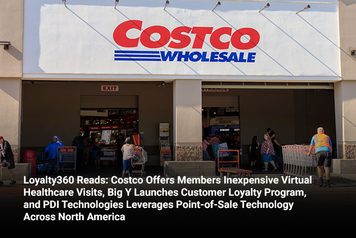 Loyalty360 Reads: Costco Offers Members Inexpensive Virtual Healthcare Visits, Big Y Launches Customer Loyalty Program, and PDI Technologies Leverages Point-of-Sale Technology Across North America 