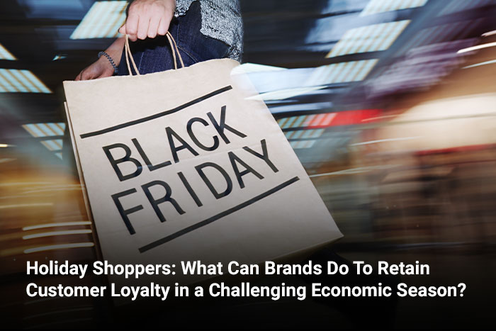 Holiday Shoppers: What Can Brands Do To Retain Customer Loyalty in a Challenging Economic Season? 