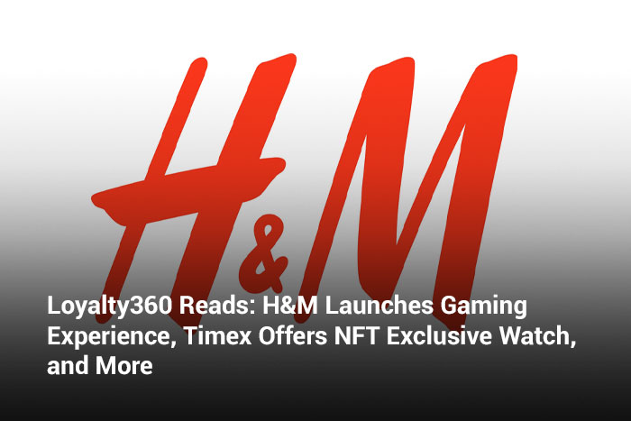Loyalty360 Reads: H&M Launches Gaming Experience, Timex Offers NFT Exclusive Watch, and More