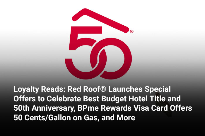 Loyalty Reads: Red Roof® Launches Special Offers to Celebrate Best Budget Hotel Title and 50th Anniversary, BPme Rewards Visa Card Offers 50 Cents/Gallon on Gas, and More 