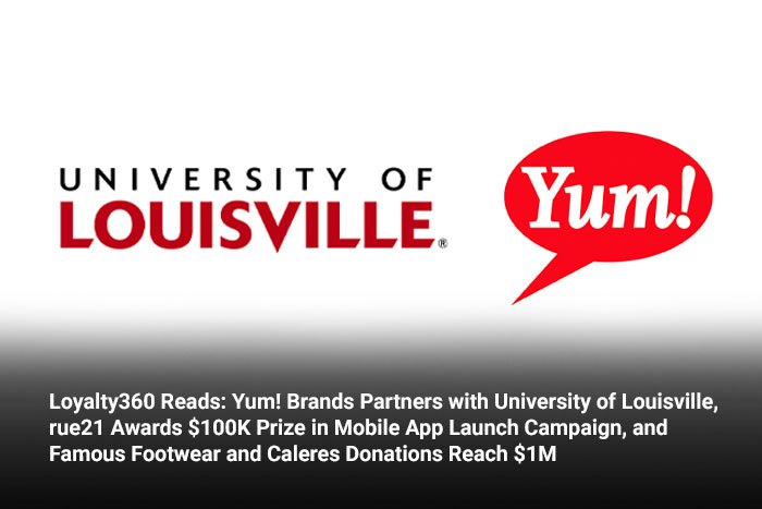 Loyalty360 Reads: Yum! Brands Partners with University of Louisville, rue21 Awards $100K Prize in Mobile App Launch Campaign, and Famous Footwear and Caleres Donations Reach $1M 