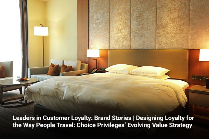 Leaders in Customer Loyalty: Brand Stories | Designing Loyalty for the Way People Travel: Choice Privileges’ Evolving Value Strategy