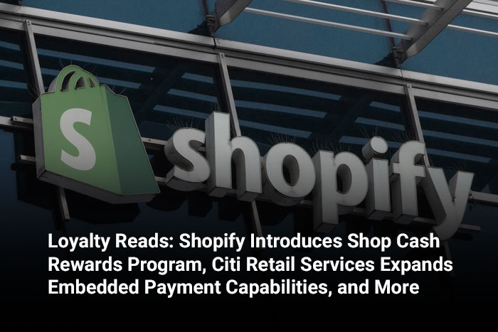 Loyalty Reads: Shopify Introduces Shop Cash Rewards Program, Citi Retail Services Expands Embedded Payment Capabilities, and More 