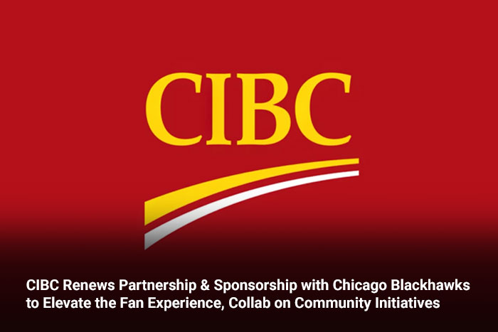 CIBC Renews Partnership & Sponsorship with Chicago Blackhawks to Elevate the Fan Experience, Collab on Community Initiatives 