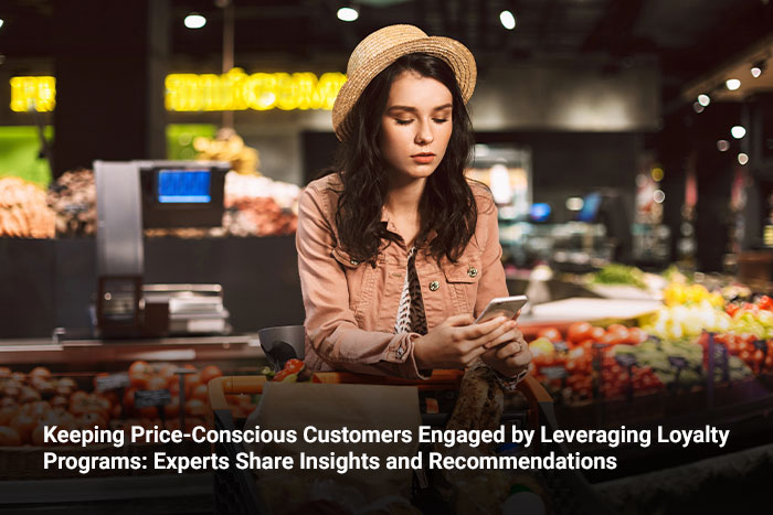 Keeping Price-Conscious Customers Engaged by Leveraging Loyalty Programs: Experts Share Insights and Recommendations 