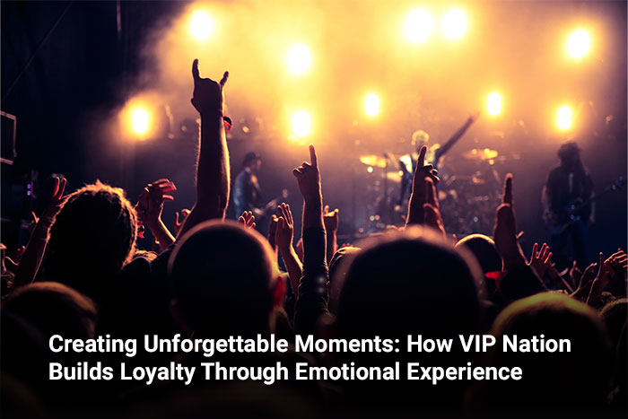 Creating Unforgettable Moments: How VIP Nation Builds Loyalty Through Emotional Experience
