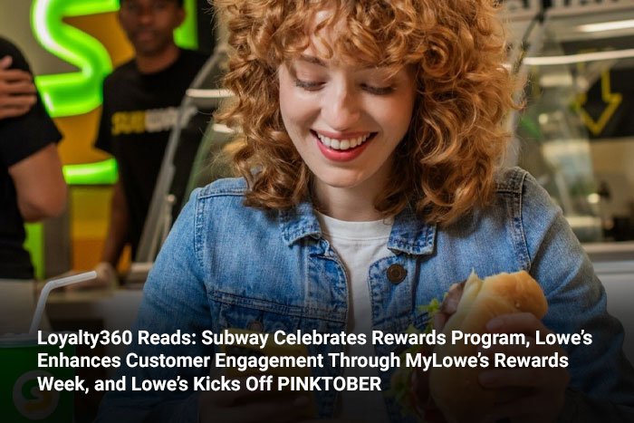 Loyalty360 Reads: Subway Celebrates Rewards Program, Lowe’s Enhances Customer Engagement Through MyLowe’s Rewards Week, and Lowe’s Kicks Off PINKTOBER 