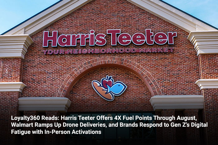 Loyalty360 Reads: Harris Teeter Offers 4X Fuel Points Through August, Walmart Ramps Up Drone Deliveries, and Brands Respond to Gen Z’s Digital Fatigue with In-Person Activations 