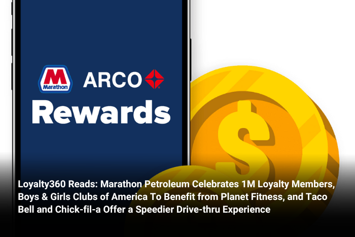 Loyalty360 Reads: Marathon Petroleum Celebrates 1M Loyalty Members, Boys & Girls Clubs of America To Benefit from Planet Fitness, and Taco Bell and Chick-fil-a Offer a Speedier Drive-thru Experience 
