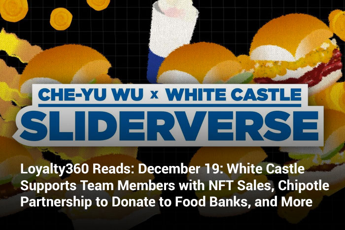 Loyalty360 Reads: December 19: White Castle Supports Team Members with NFT Sales, Chipotle Partnership to Donate to Food Banks, and More