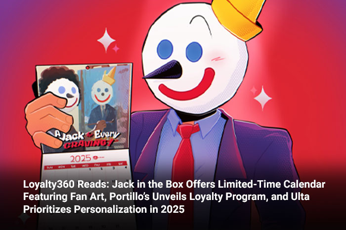 Loyalty360 Reads: Jack in the Box Offers Limited-Time Calendar  Featuring Fan Art, Portillo’s Unveils Loyalty Program, and Ulta Prioritizes Personalization in 2025
