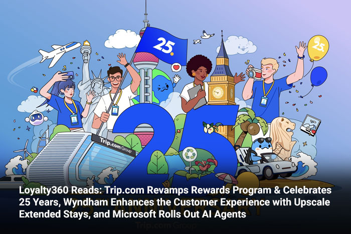 Loyalty360 Reads: Trip.com Revamps Rewards Program & Celebrates 25 Years, Wyndham Enhances the Customer Experience with Upscale Extended Stays, and Microsoft Rolls Out AI Agents