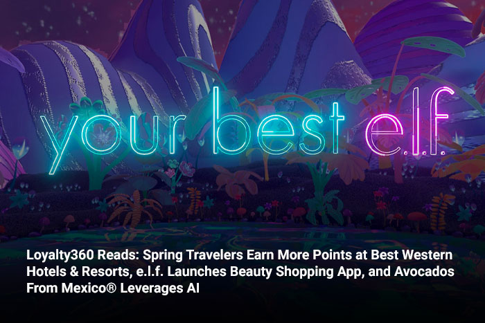 Loyalty360 Reads: Spring Travelers Earn More Points at Best Western Hotels & Resorts, e.l.f. Launches Beauty Shopping App, and Avocados From Mexico® Leverages AI 