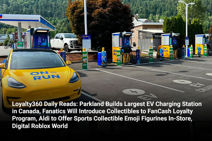 Loyalty360 Daily Reads: Parkland Builds Largest EV Charging Station in Canada, Fanatics Will Introduce Collectibles to FanCash Loyalty Program, Aldi to Offer Sports Collectible Emoji Figurines In-Stor