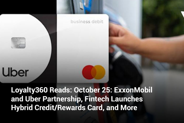 Loyalty360 Reads: October 25: ExxonMobil and Uber Partnership, Fintech Launches Hybrid Credit/Rewards Card, and More