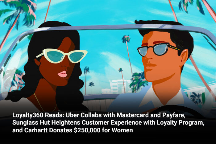 Loyalty360 Reads: Uber Collabs with Mastercard and Payfare, Sunglass Hut Heightens Customer Experience with Loyalty Program, and Carhartt Donates $250,000 for Women 