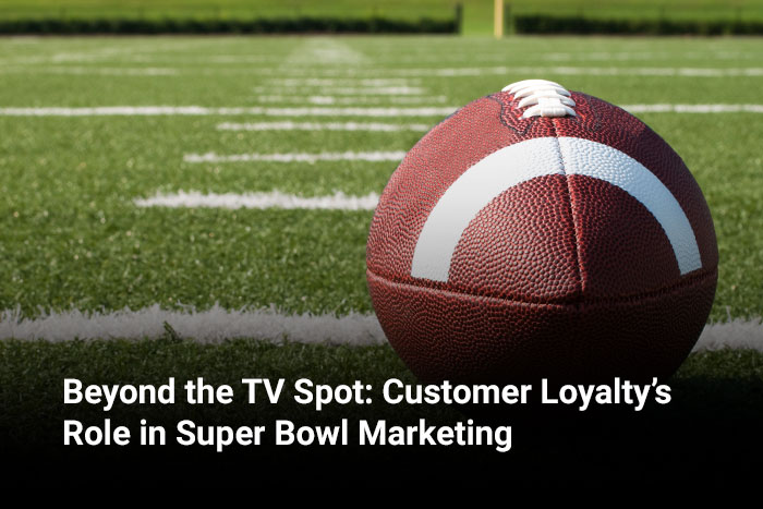 Beyond the TV Spot: Customer Loyalty’s Role in Super Bowl Marketing