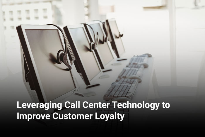 Leveraging Call Center Technology to Improve Customer Loyalty