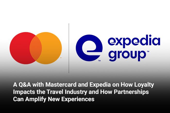A Q&A with Mastercard and Expedia on How Loyalty Impacts the Travel Industry and How Partnerships Can Amplify New Experiences 