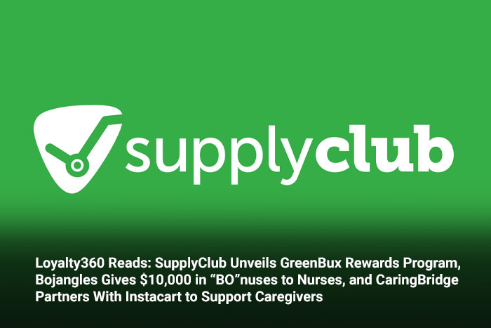 Loyalty360 Reads: SupplyClub Unveils GreenBux Rewards Program, Bojangles Gives $10,000 in “BO”nuses to Nurses, and CaringBridge Partners with Instacart to Support Caregivers 