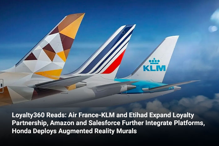 Loyalty360 Reads: Air France-KLM and Etihad Expand Loyalty Partnership, Amazon and Salesforce Further Integrate Platforms, Honda Deploys Augmented Reality Murals 