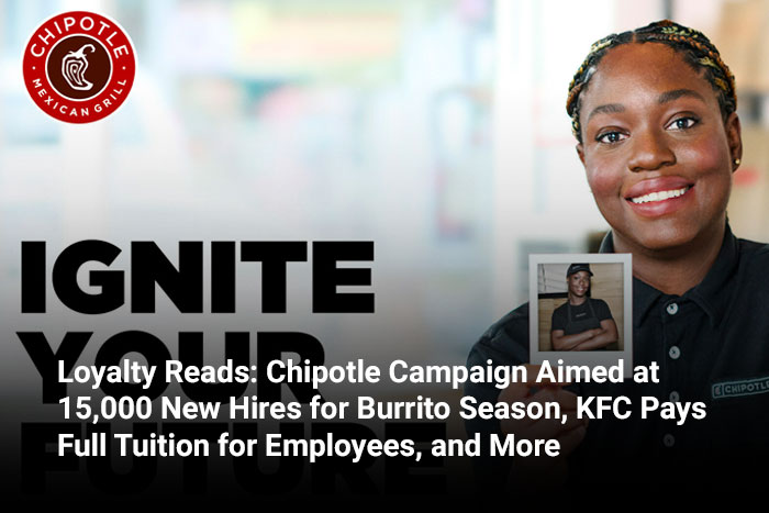 Loyalty Reads: Chipotle Campaign Aimed at 15,000 New Hires for Burrito Season, KFC Pays Full Tuition for Employees, and More 