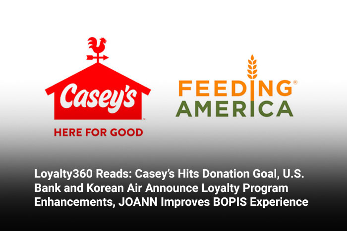 Loyalty360 Reads: Casey’s Hits Donation Goal, U.S. Bank and Korean Air Announce Loyalty Program Enhancements, JOANN Improves BOPIS Experience 
