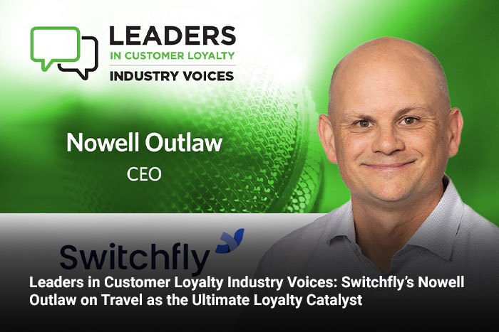 Leaders in Customer Loyalty Industry Voices: Switchfly’s Nowell Outlaw on Travel as the Ultimate Loyalty Catalyst