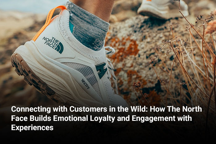 Connecting with Customers in the Wild: How The North Face Builds Emotional Loyalty and Engagement with Experiences