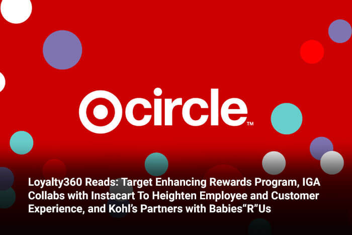 Loyalty360 Reads: Target Enhancing Rewards Program, IGA Collabs with Instacart To Heighten Employee and Customer Experience, and Kohl’s Partners with Babies“R”Us 