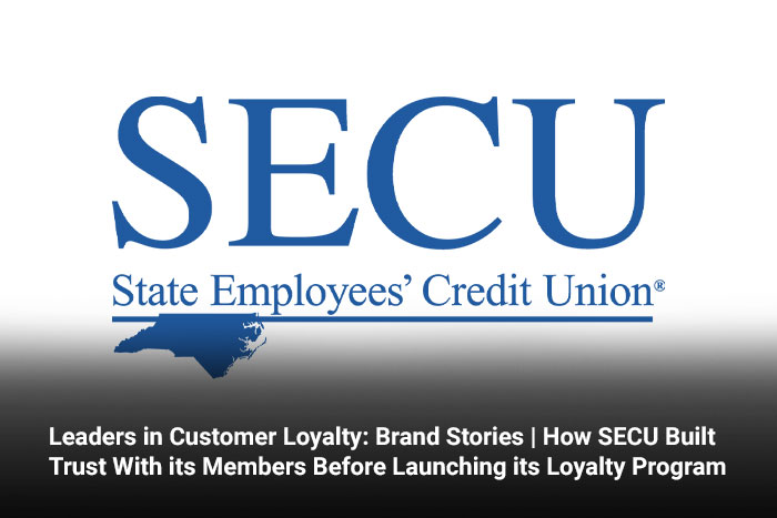 Leaders in Customer Loyalty: Brand Stories | How SECU Built Trust With its Members Before Launching its Loyalty Program
