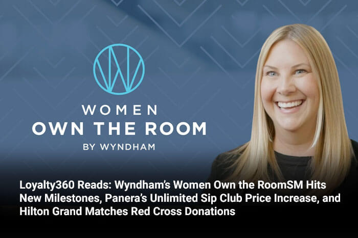 Loyalty360 Reads: Wyndham’s Women Own the RoomSM Hits New Milestones, Panera’s Unlimited Sip Club Price Increase, and Hilton Grand Matches Red Cross Donations 