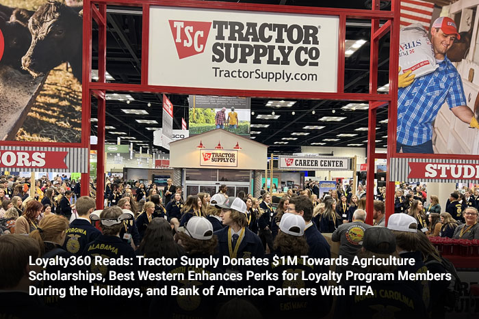 Loyalty360 Reads: Tractor Supply Donates $1M Towards Agriculture Scholarships, Best Western Enhances Perks for Loyalty Program Members During the Holidays, and Bank of America Partners with FIFA 