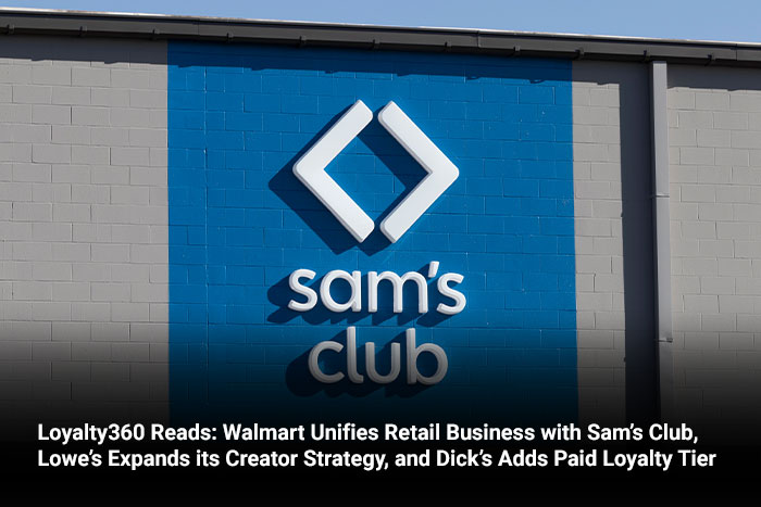 Loyalty360 Reads: Walmart Unifies Retail Business with Sam’s Club, Lowe’s Expands its Creator Strategy, and Dick’s Adds Paid Loyalty Tier 